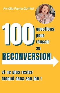 Le guide de votre reconversion professionnelle.: Réfléchir, Planifier, Agir : 100 questions et actions pour une nouvelle carrière plus épanouissante.