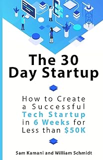 The 30 Day Startup: How to Create a Successful Tech Startup in 6 Weeks for Less than $50K